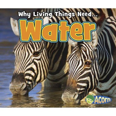 Water - (Why Living Things Need) by  Daniel Nunn (Paperback)