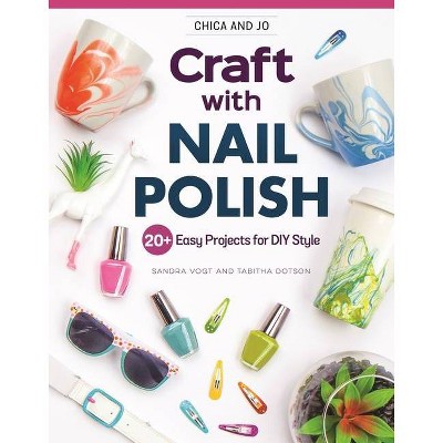 Chica and Jo Craft with Nail Polish - by  Sandra Vogt & Tabitha Dotson (Paperback)