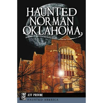 Haunted Norman, Oklahoma - (Haunted America) by  Jeff Provine (Paperback)