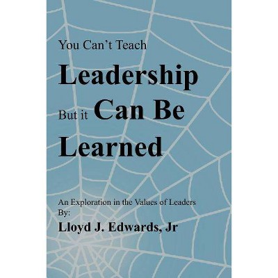 You Can't Teach Leadership, But It Can Be Learned - by  Lloyd J Edwards (Paperback)