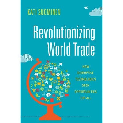 Revolutionizing World Trade - (Emerging Frontiers in the Global Economy) by  Kati Suominen (Paperback)