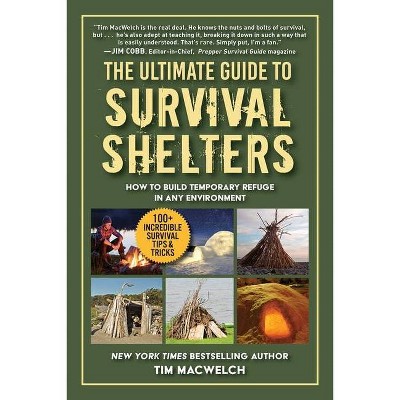 The Ultimate Guide to Survival Shelters - by  Timothy Macwelch (Paperback)