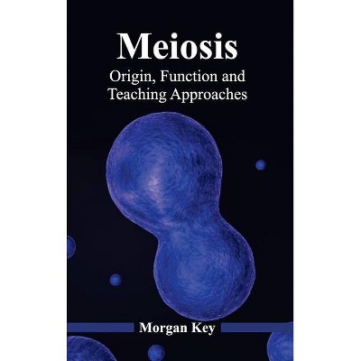 Meiosis: Origin, Function and Teaching Approaches - by  Morgan Key (Hardcover)