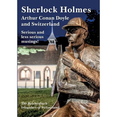 Sherlock Holmes, Arthur Conan Doyle and Switzerland - by  Marcus Geisser & Guy Marriott & Michael A Meer (Paperback)