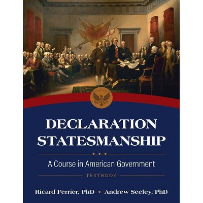 Declaration Statesmanship: A Course in American Government Course Book - by  Ricard Ferrier & Andrew Seeley (Paperback)