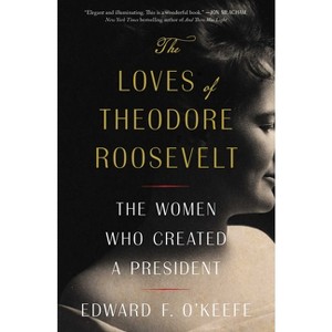 The Loves of Theodore Roosevelt - by Edward F O'Keefe - 1 of 1