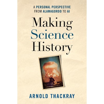Making Science History - by  Arnold Thackray (Hardcover)