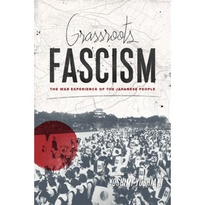 Grassroots Fascism - (Weatherhead Books on Asia) by  Yoshiaki Yoshimi (Hardcover) - 1 of 1