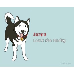 A Day with Louis the Husky - by  Stephanie Yang (Hardcover) - 1 of 1