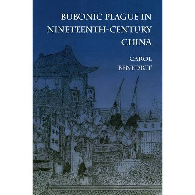 Bubonic Plague in Nineteenth-Century China - by  Carol Benedict (Hardcover)