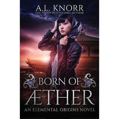 Born of Aether - (Elemental Origins) by  A L Knorr (Paperback)