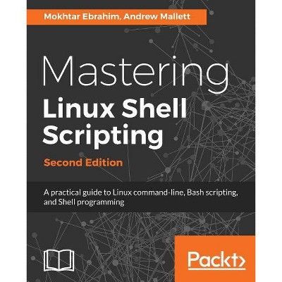 Mastering Linux Shell Scripting - Second Edition - by  Mokhtar Ebrahim & Andrew Mallett (Paperback)