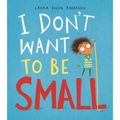 I Don't Want to Be Small - by  Laura Ellen Anderson (Hardcover)