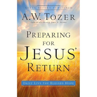 Preparing for Jesus' Return - by  A W Tozer (Paperback)