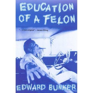 Education of a Felon - by  Edward Bunker (Paperback) - 1 of 1