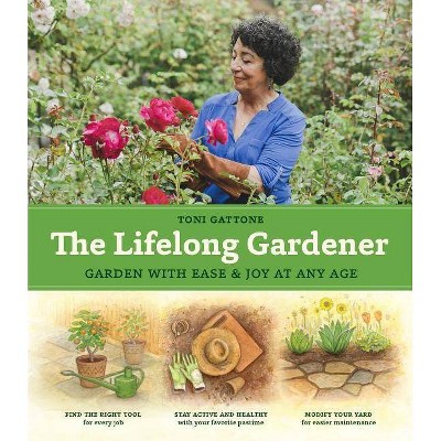 The Lifelong Gardener - by  Toni Gattone (Hardcover)