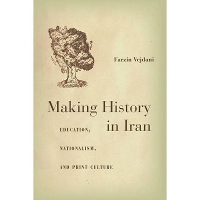 Making History in Iran - by  Farzin Vejdani (Hardcover)