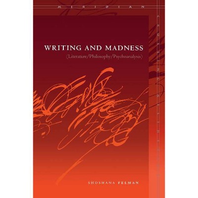 Writing and Madness - (Meridian: Crossing Aesthetics) by  Shoshana Felman (Paperback)