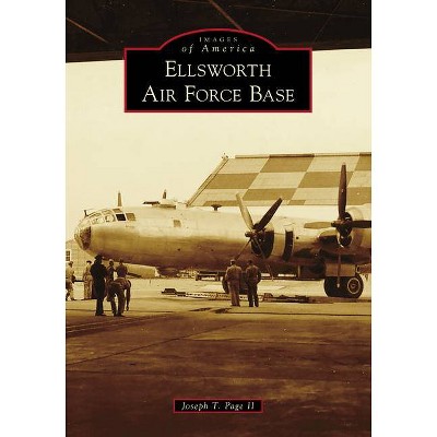 Ellsworth Air Force Base - (Images of America) by  Joseph T Page II (Paperback)