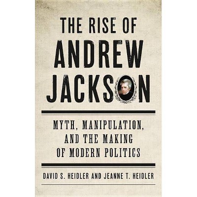 The Rise of Andrew Jackson - by  David S Heidler & Jeanne T Heidler (Hardcover)