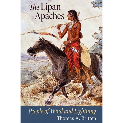 The Lipan Apaches - by  Thomas A Britten (Paperback)