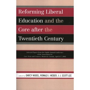 Reforming Liberal Education and the Core After the Twentieth Century - (Association for Core Texts and Courses) (Paperback) - 1 of 1