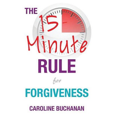 The 15-Minute Rule for Forgiveness - by  Caroline Buchanan (Paperback)