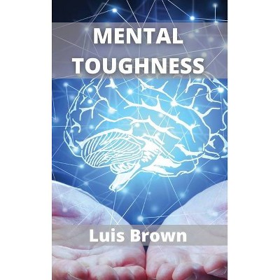 Mental Toughness - by  Luis Brown (Hardcover)