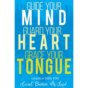 Guide Your Mind, Guard Your Heart, Grace Your Tongue - by  Carol Burton McLeod (Paperback) - 1 of 1