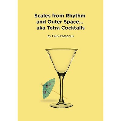 Scales from Rhythm and Outer Space... aka Tetra Cocktails - by  Felix X Pastorius (Paperback)