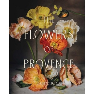 The Flowers of Provence - by  Jamie Beck (Hardcover) - 1 of 1