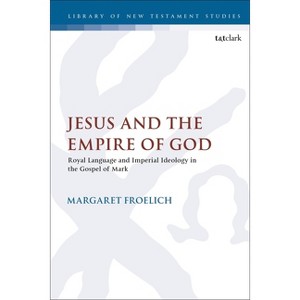 Jesus and the Empire of God - (Library of New Testament Studies) by  Margaret Froelich (Paperback) - 1 of 1