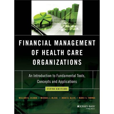 Financial Management of Health Care Organizations - 5th Edition by  William N Zelman & Michael J McCue & Noah D Glick & Marci S Thomas (Hardcover)