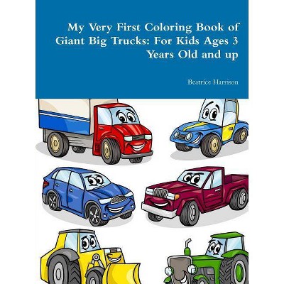 My Very First Coloring Book of Giant Big Trucks - by  Beatrice Harrison (Paperback)