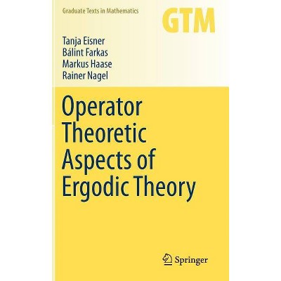 Operator Theoretic Aspects of Ergodic Theory - (Graduate Texts in Mathematics) by  Tanja Eisner & Bálint Farkas & Markus Haase & Rainer Nagel