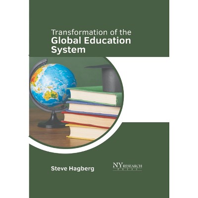 Transformation of the Global Education System - by  Steve Hagberg (Hardcover)