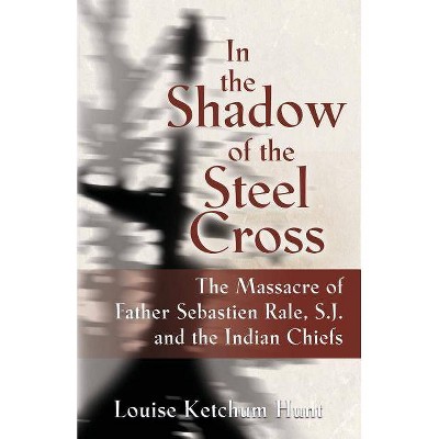 In the Shadow of the Steel Cross - by  Louise Ketchum Hunt (Paperback)