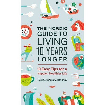 The Nordic Guide to Living 10 Years Longer - by  Bertil Marklund (Paperback)