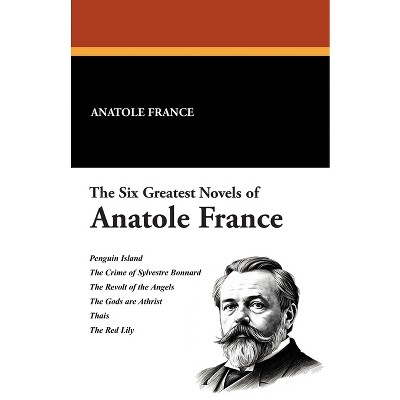 The Six Greatest Novels of Anatole France - (Paperback)