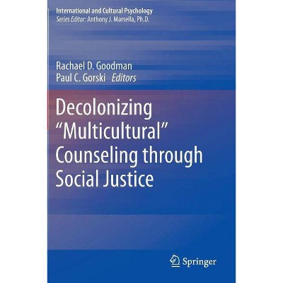 Decolonizing "Multicultural" Counseling Through Social Justice - (International and Cultural Psychology) by  Rachael D Goodman & Paul C Gorski