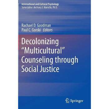 Decolonizing "Multicultural" Counseling Through Social Justice - (International and Cultural Psychology) by  Rachael D Goodman & Paul C Gorski