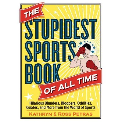 The Stupidest Sports Book of All Time - by  Kathryn Petras & Ross Petras (Paperback)