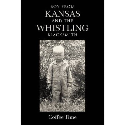 Boy From Kansas and the Whistling Blacksmith - by  Coffee Time (Paperback)