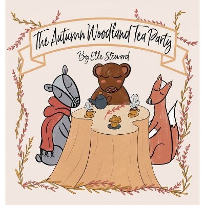 The Autumn Woodland Tea Party - by  Elle Steward (Hardcover)