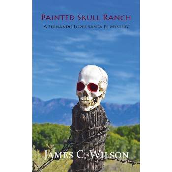 Painted Skull Ranch - by  James C Wilson (Hardcover)