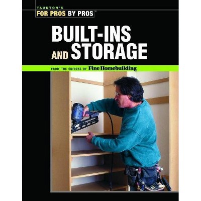 Built-Ins and Storage - (For Pros By Pros) by  Fine Homebuilding (Paperback)