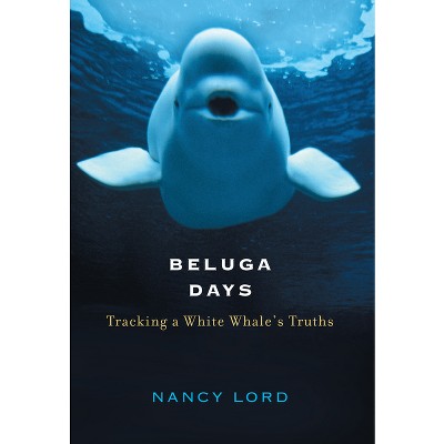 Beluga Days - by  Nancy Lord (Hardcover)