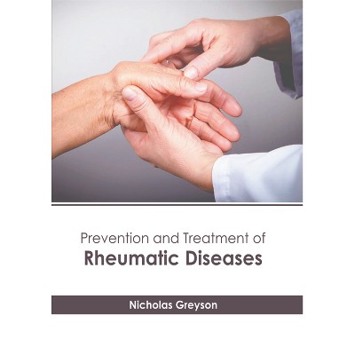 Prevention and Treatment of Rheumatic Diseases - by  Nicholas Greyson (Hardcover)