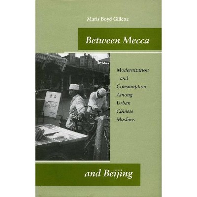 Between Mecca and Beijing - by  Maris Boyd Gillette (Paperback)