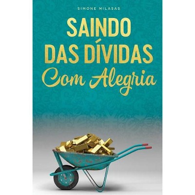 SAINDO DAS DÍVIDAS COM ALEGRIA - Getting Out of Debt Portuguese - by  Simone Milasas (Paperback)